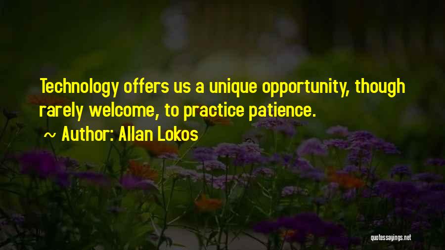 Allan Lokos Quotes: Technology Offers Us A Unique Opportunity, Though Rarely Welcome, To Practice Patience.