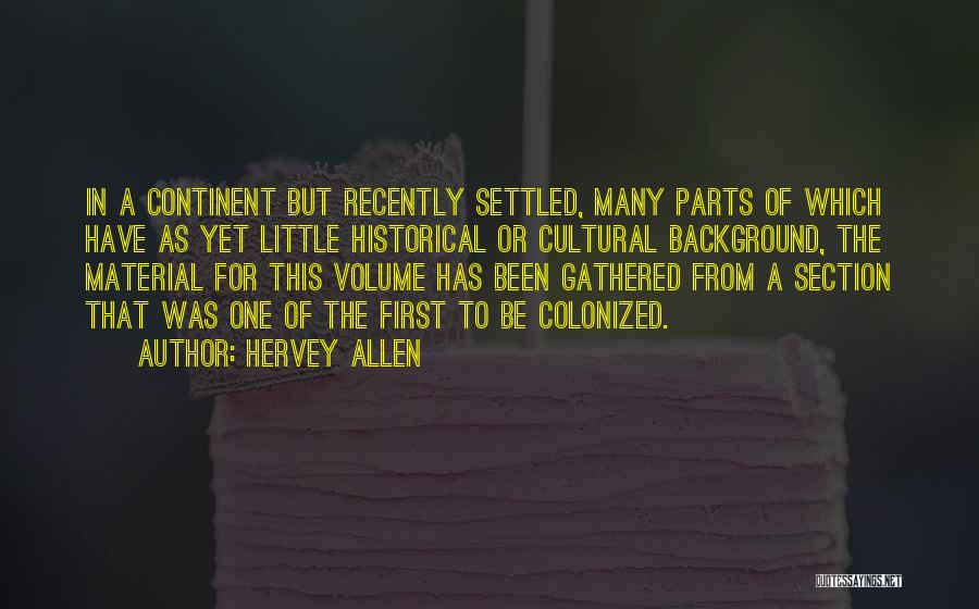 Hervey Allen Quotes: In A Continent But Recently Settled, Many Parts Of Which Have As Yet Little Historical Or Cultural Background, The Material