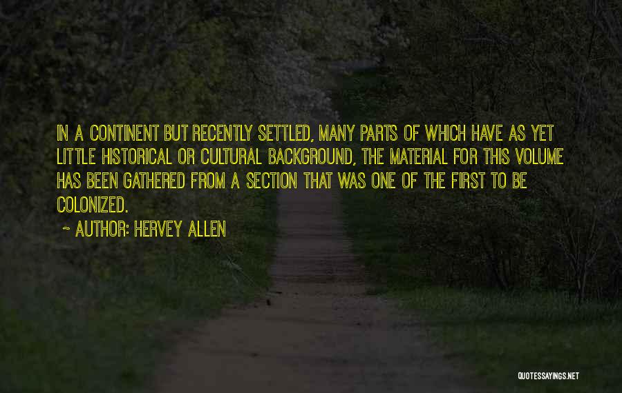 Hervey Allen Quotes: In A Continent But Recently Settled, Many Parts Of Which Have As Yet Little Historical Or Cultural Background, The Material
