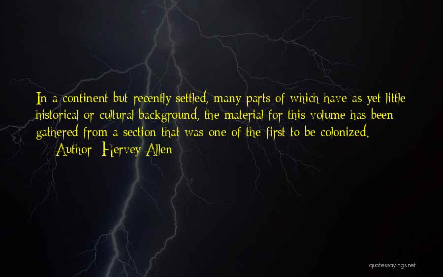 Hervey Allen Quotes: In A Continent But Recently Settled, Many Parts Of Which Have As Yet Little Historical Or Cultural Background, The Material
