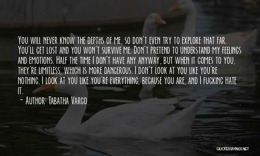 Tabatha Vargo Quotes: You Will Never Know The Depths Of Me, So Don't Even Try To Explore That Far. You'll Get Lost And