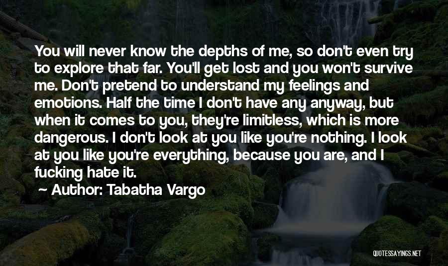 Tabatha Vargo Quotes: You Will Never Know The Depths Of Me, So Don't Even Try To Explore That Far. You'll Get Lost And