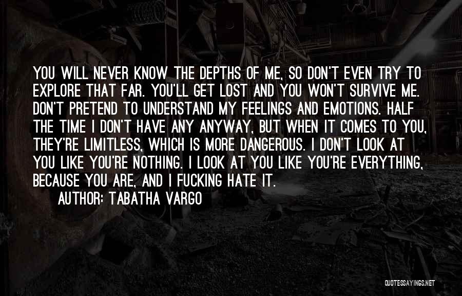 Tabatha Vargo Quotes: You Will Never Know The Depths Of Me, So Don't Even Try To Explore That Far. You'll Get Lost And