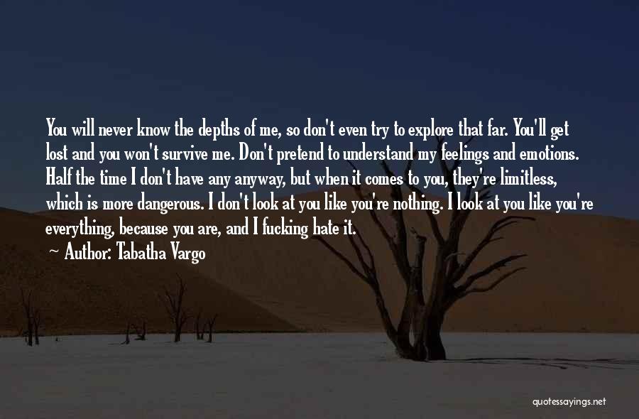 Tabatha Vargo Quotes: You Will Never Know The Depths Of Me, So Don't Even Try To Explore That Far. You'll Get Lost And