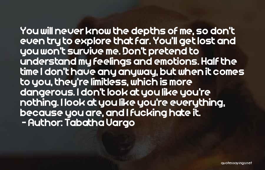 Tabatha Vargo Quotes: You Will Never Know The Depths Of Me, So Don't Even Try To Explore That Far. You'll Get Lost And