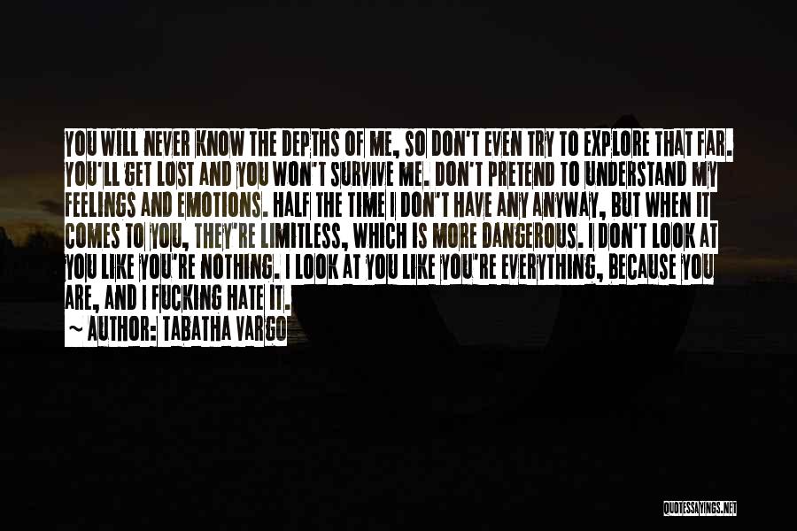 Tabatha Vargo Quotes: You Will Never Know The Depths Of Me, So Don't Even Try To Explore That Far. You'll Get Lost And