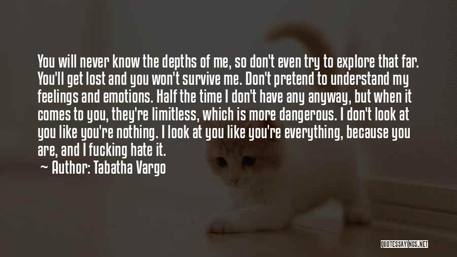 Tabatha Vargo Quotes: You Will Never Know The Depths Of Me, So Don't Even Try To Explore That Far. You'll Get Lost And