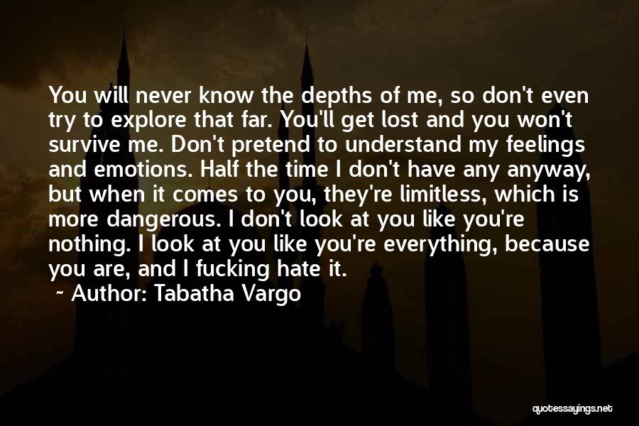 Tabatha Vargo Quotes: You Will Never Know The Depths Of Me, So Don't Even Try To Explore That Far. You'll Get Lost And