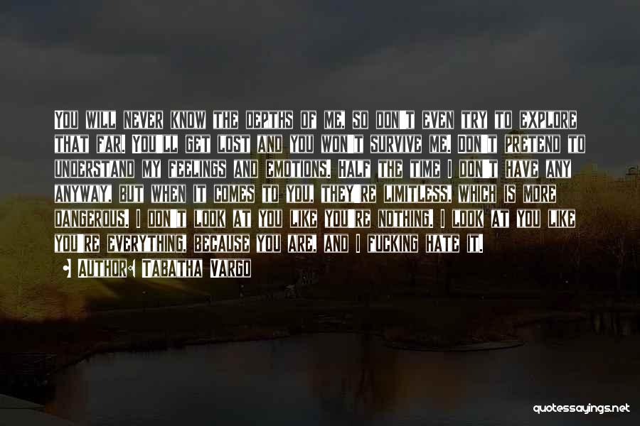 Tabatha Vargo Quotes: You Will Never Know The Depths Of Me, So Don't Even Try To Explore That Far. You'll Get Lost And