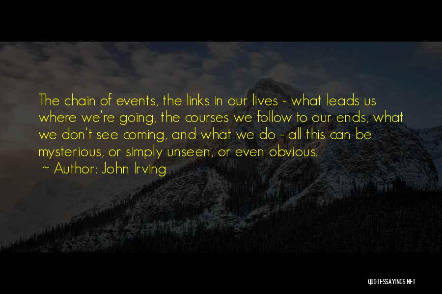 John Irving Quotes: The Chain Of Events, The Links In Our Lives - What Leads Us Where We're Going, The Courses We Follow