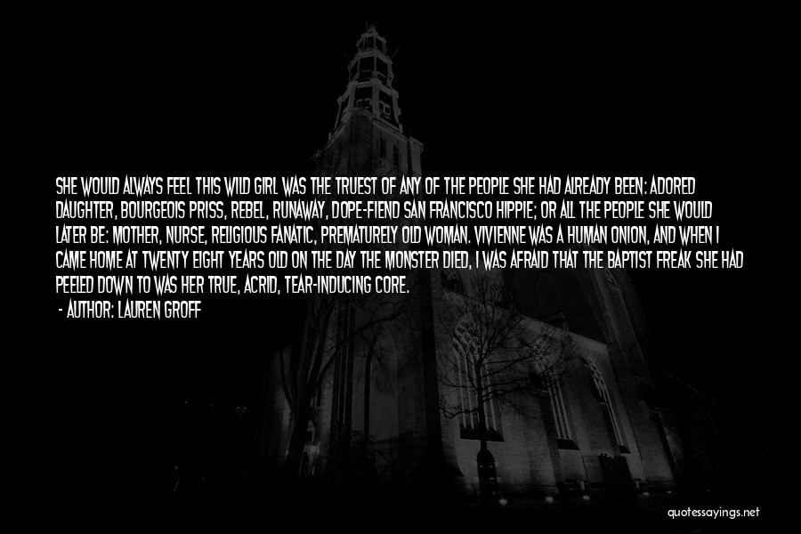 Lauren Groff Quotes: She Would Always Feel This Wild Girl Was The Truest Of Any Of The People She Had Already Been: Adored
