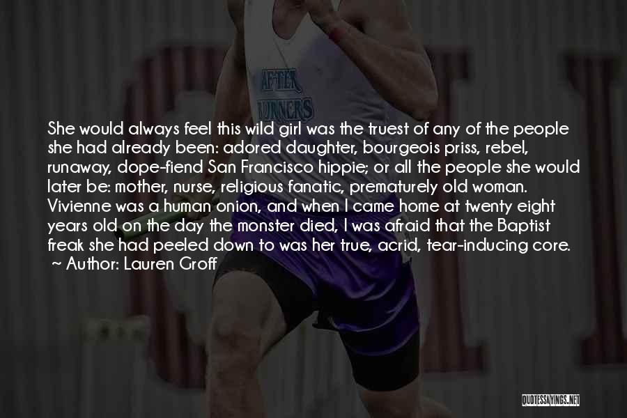 Lauren Groff Quotes: She Would Always Feel This Wild Girl Was The Truest Of Any Of The People She Had Already Been: Adored