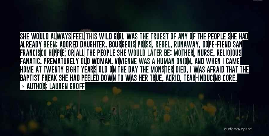 Lauren Groff Quotes: She Would Always Feel This Wild Girl Was The Truest Of Any Of The People She Had Already Been: Adored