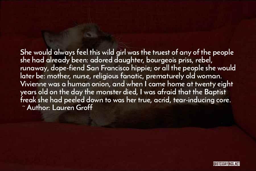 Lauren Groff Quotes: She Would Always Feel This Wild Girl Was The Truest Of Any Of The People She Had Already Been: Adored