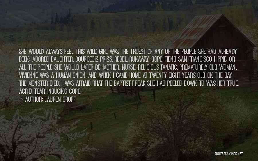 Lauren Groff Quotes: She Would Always Feel This Wild Girl Was The Truest Of Any Of The People She Had Already Been: Adored