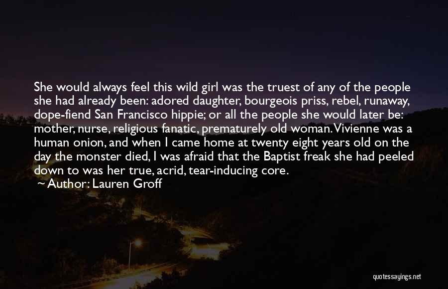 Lauren Groff Quotes: She Would Always Feel This Wild Girl Was The Truest Of Any Of The People She Had Already Been: Adored