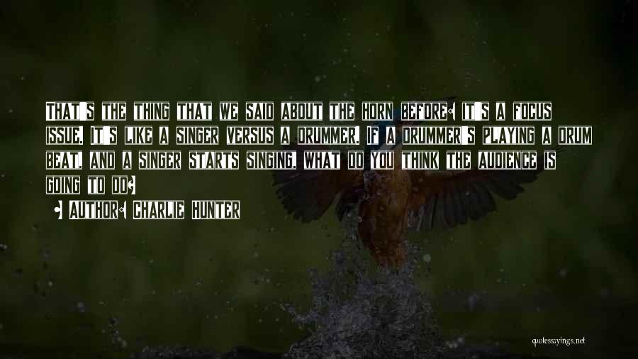 Charlie Hunter Quotes: That's The Thing That We Said About The Horn Before: It's A Focus Issue. It's Like A Singer Versus A