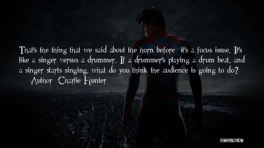 Charlie Hunter Quotes: That's The Thing That We Said About The Horn Before: It's A Focus Issue. It's Like A Singer Versus A