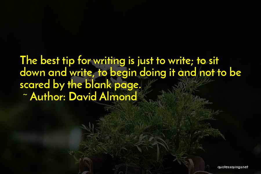 David Almond Quotes: The Best Tip For Writing Is Just To Write; To Sit Down And Write, To Begin Doing It And Not