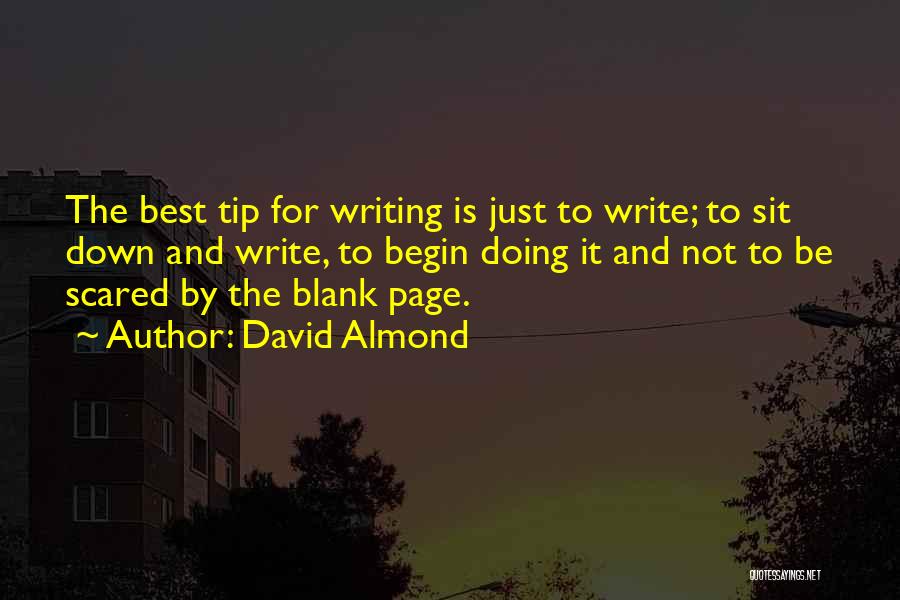 David Almond Quotes: The Best Tip For Writing Is Just To Write; To Sit Down And Write, To Begin Doing It And Not