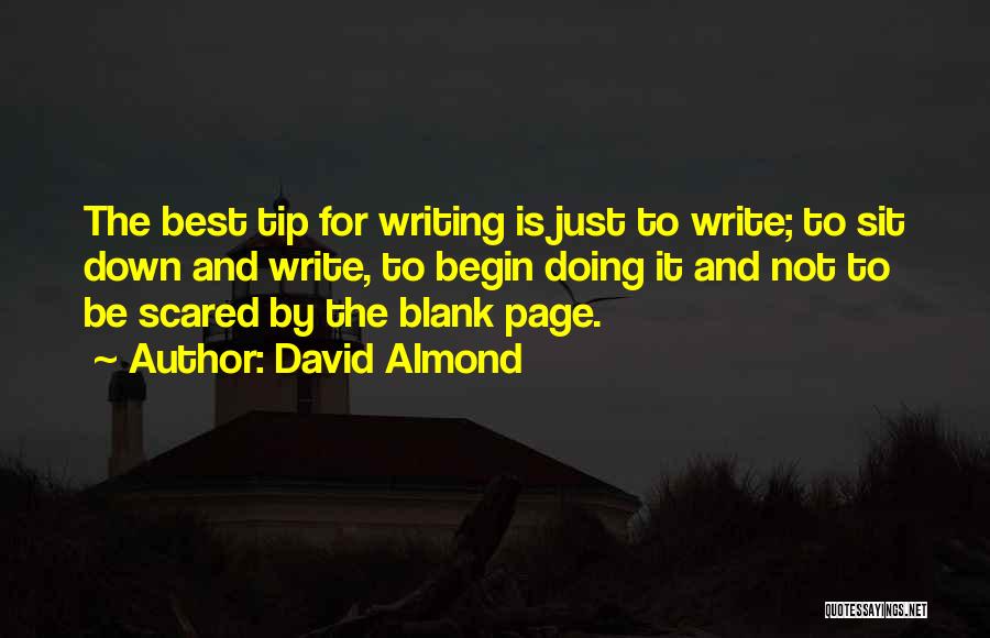 David Almond Quotes: The Best Tip For Writing Is Just To Write; To Sit Down And Write, To Begin Doing It And Not