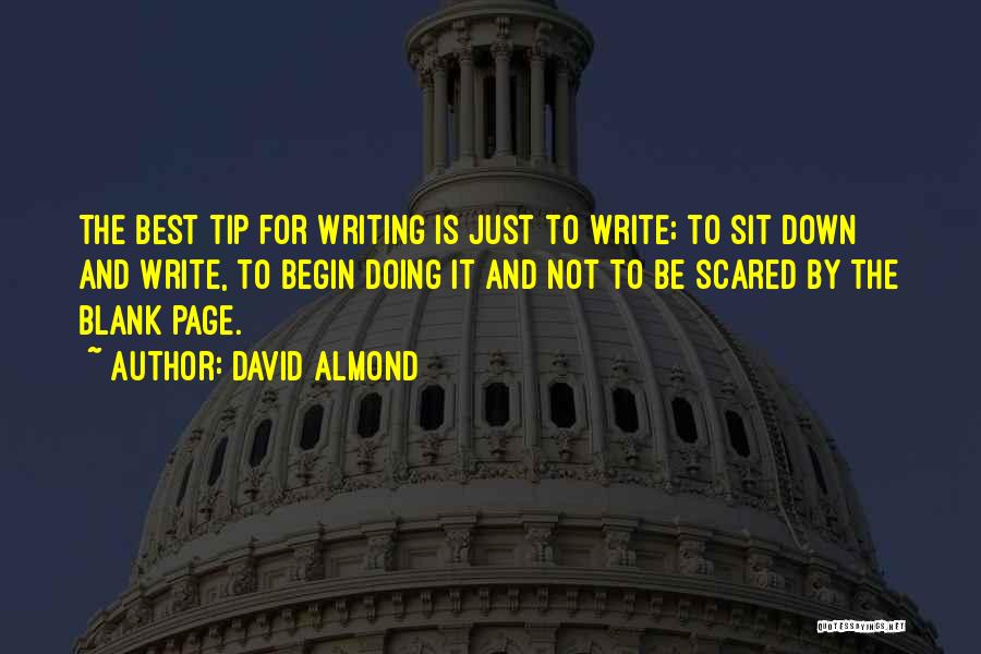 David Almond Quotes: The Best Tip For Writing Is Just To Write; To Sit Down And Write, To Begin Doing It And Not