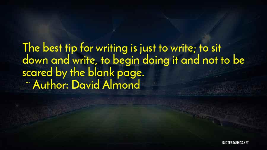 David Almond Quotes: The Best Tip For Writing Is Just To Write; To Sit Down And Write, To Begin Doing It And Not