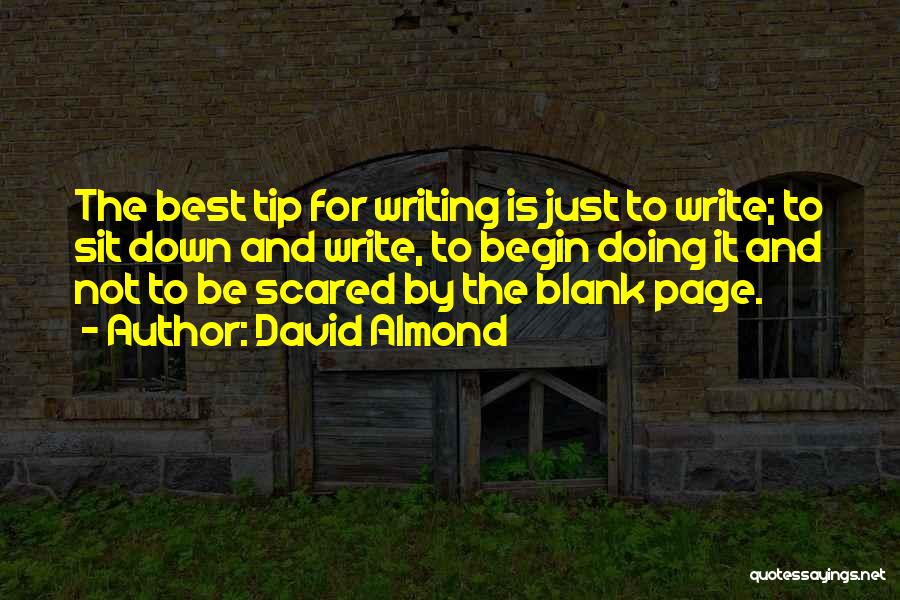 David Almond Quotes: The Best Tip For Writing Is Just To Write; To Sit Down And Write, To Begin Doing It And Not