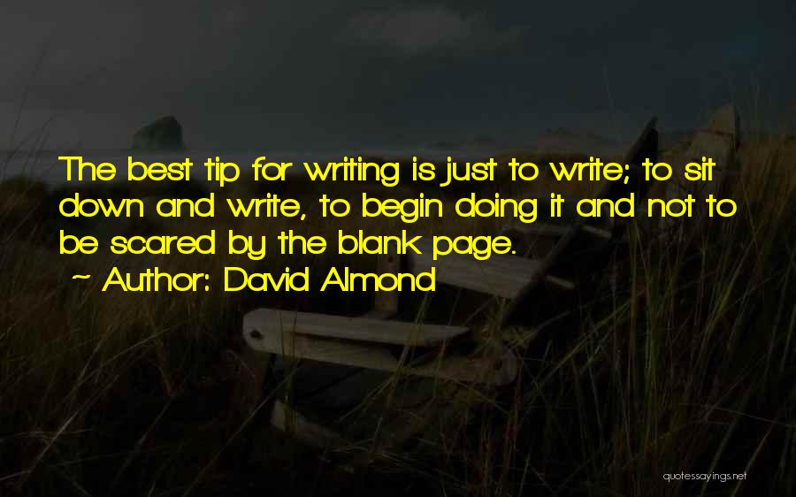 David Almond Quotes: The Best Tip For Writing Is Just To Write; To Sit Down And Write, To Begin Doing It And Not