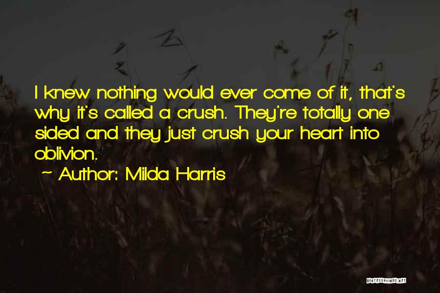 Milda Harris Quotes: I Knew Nothing Would Ever Come Of It, That's Why It's Called A Crush. They're Totally One Sided And They