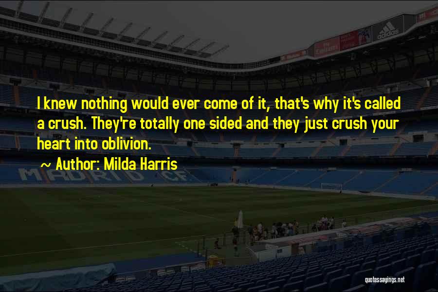 Milda Harris Quotes: I Knew Nothing Would Ever Come Of It, That's Why It's Called A Crush. They're Totally One Sided And They