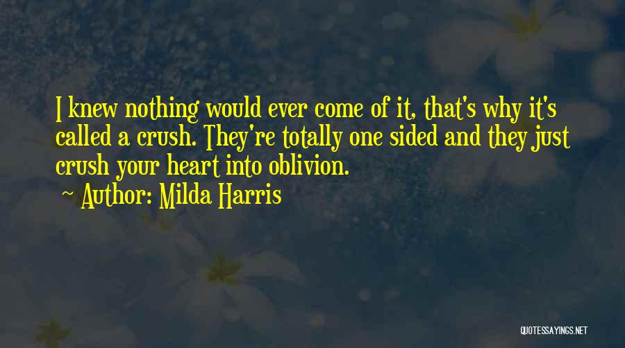 Milda Harris Quotes: I Knew Nothing Would Ever Come Of It, That's Why It's Called A Crush. They're Totally One Sided And They