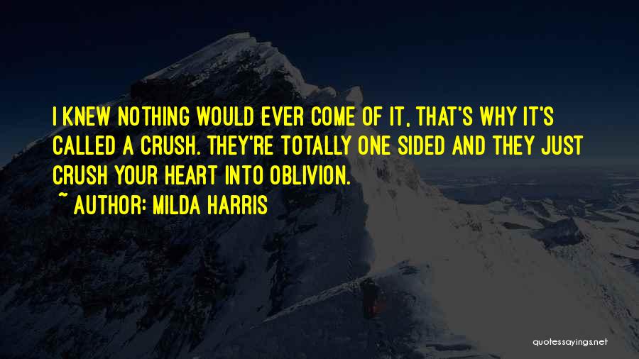 Milda Harris Quotes: I Knew Nothing Would Ever Come Of It, That's Why It's Called A Crush. They're Totally One Sided And They