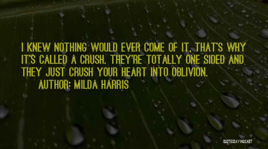 Milda Harris Quotes: I Knew Nothing Would Ever Come Of It, That's Why It's Called A Crush. They're Totally One Sided And They