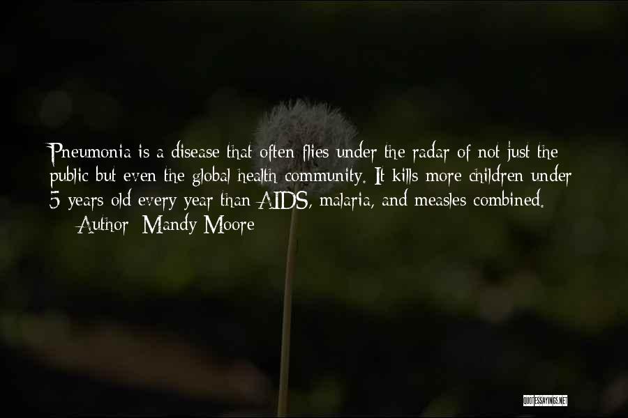 Mandy Moore Quotes: Pneumonia Is A Disease That Often Flies Under The Radar Of Not Just The Public But Even The Global Health