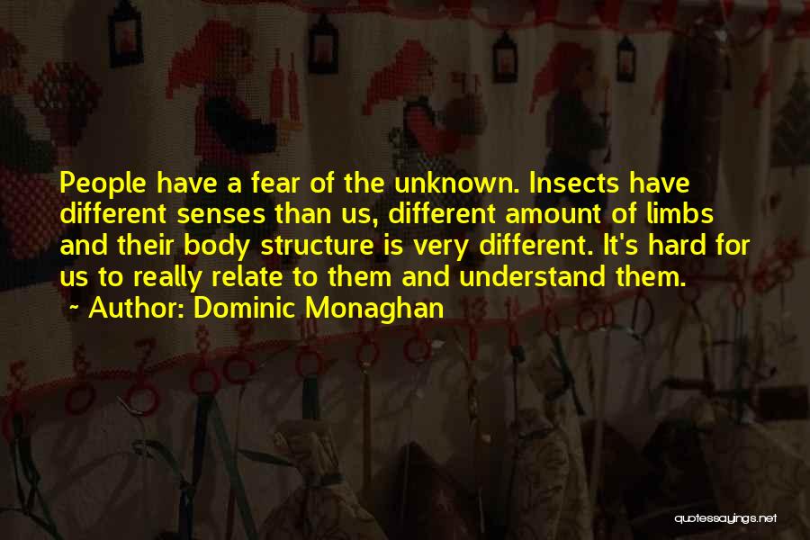 Dominic Monaghan Quotes: People Have A Fear Of The Unknown. Insects Have Different Senses Than Us, Different Amount Of Limbs And Their Body