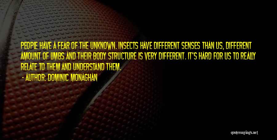 Dominic Monaghan Quotes: People Have A Fear Of The Unknown. Insects Have Different Senses Than Us, Different Amount Of Limbs And Their Body
