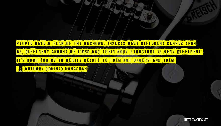 Dominic Monaghan Quotes: People Have A Fear Of The Unknown. Insects Have Different Senses Than Us, Different Amount Of Limbs And Their Body