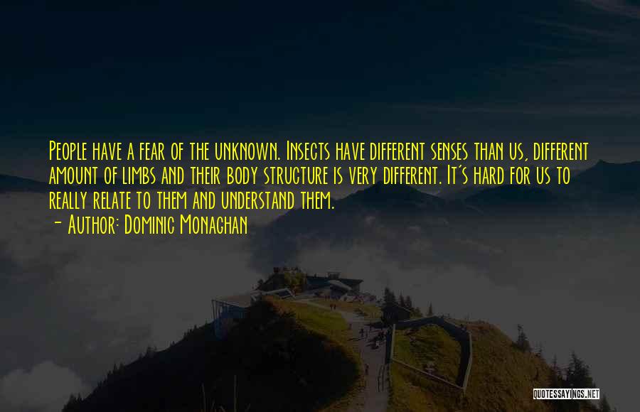 Dominic Monaghan Quotes: People Have A Fear Of The Unknown. Insects Have Different Senses Than Us, Different Amount Of Limbs And Their Body