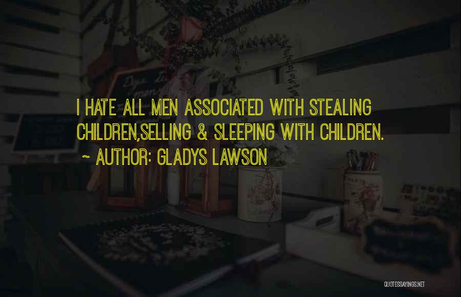 Gladys Lawson Quotes: I Hate All Men Associated With Stealing Children,selling & Sleeping With Children.