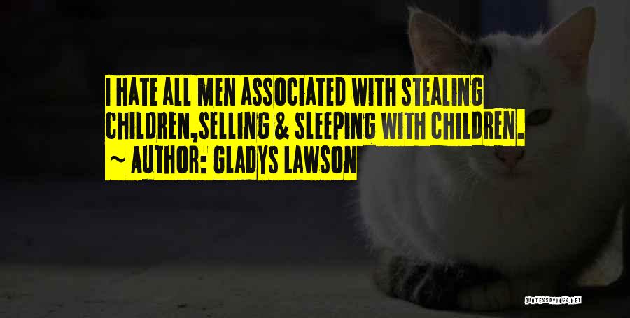 Gladys Lawson Quotes: I Hate All Men Associated With Stealing Children,selling & Sleeping With Children.