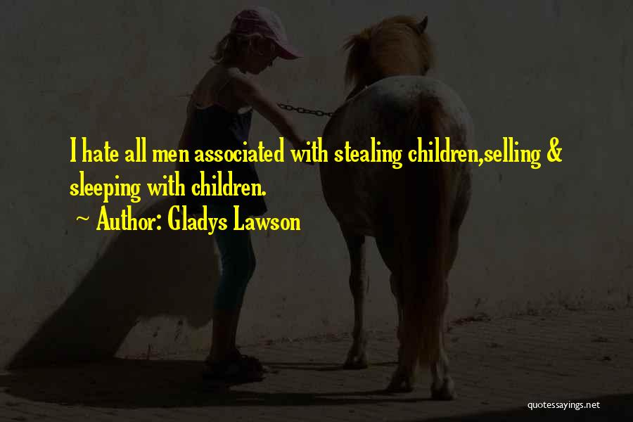 Gladys Lawson Quotes: I Hate All Men Associated With Stealing Children,selling & Sleeping With Children.