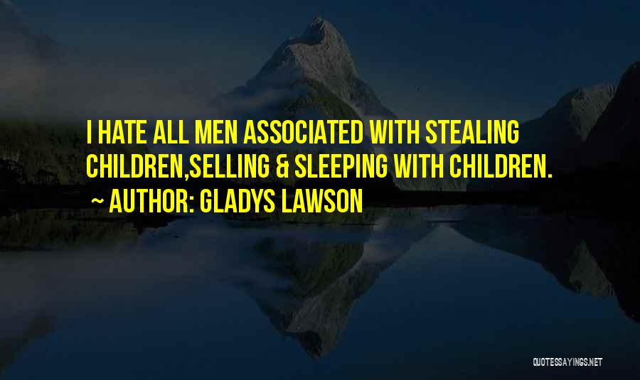 Gladys Lawson Quotes: I Hate All Men Associated With Stealing Children,selling & Sleeping With Children.