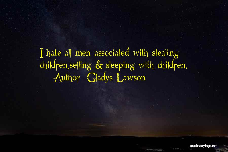 Gladys Lawson Quotes: I Hate All Men Associated With Stealing Children,selling & Sleeping With Children.