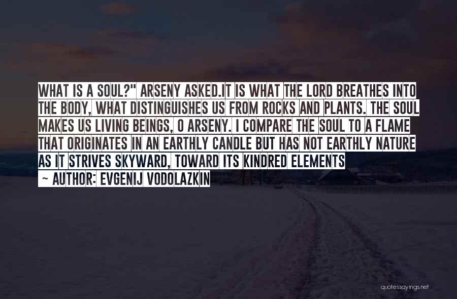 Evgenij Vodolazkin Quotes: What Is A Soul? Arseny Asked.it Is What The Lord Breathes Into The Body, What Distinguishes Us From Rocks And