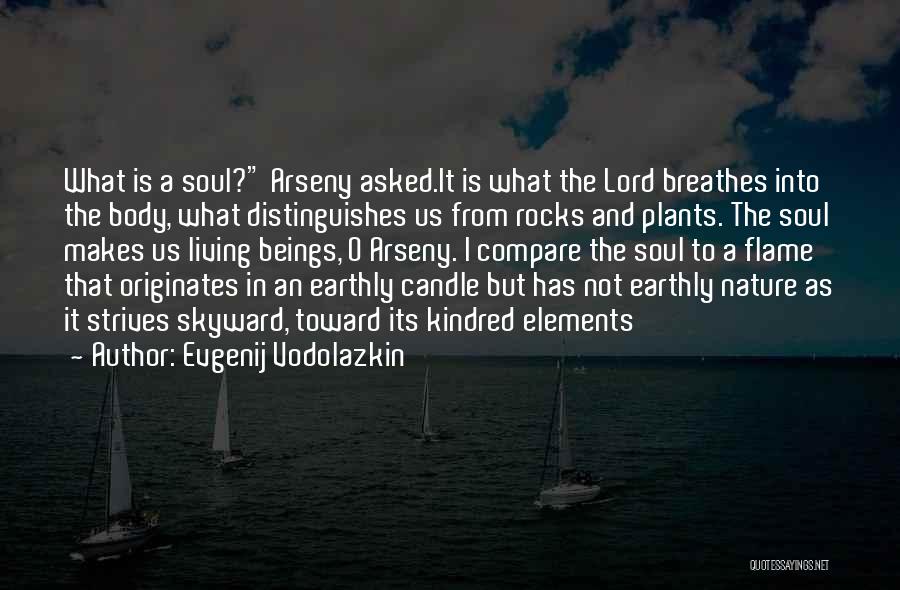 Evgenij Vodolazkin Quotes: What Is A Soul? Arseny Asked.it Is What The Lord Breathes Into The Body, What Distinguishes Us From Rocks And