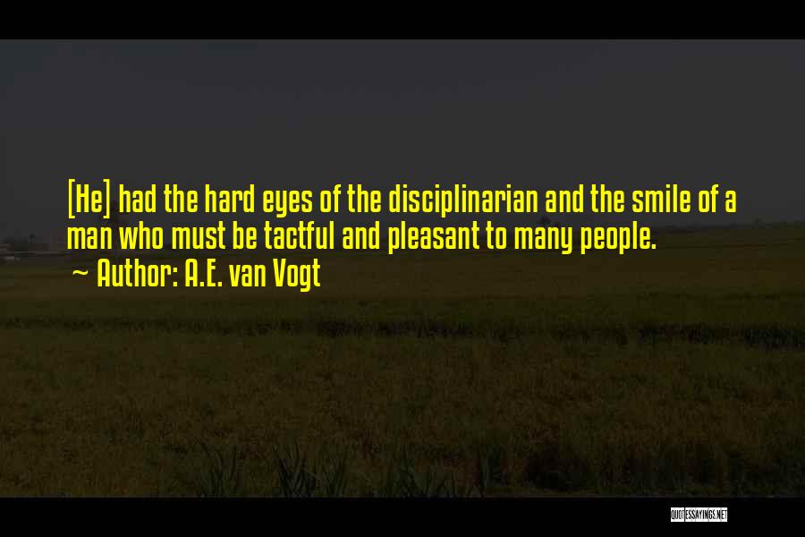 A.E. Van Vogt Quotes: [he] Had The Hard Eyes Of The Disciplinarian And The Smile Of A Man Who Must Be Tactful And Pleasant