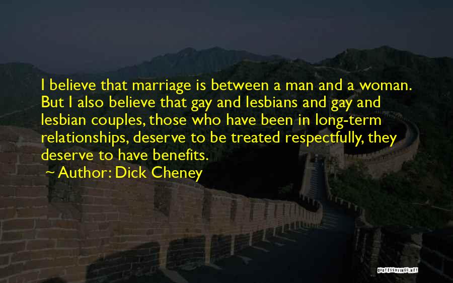 Dick Cheney Quotes: I Believe That Marriage Is Between A Man And A Woman. But I Also Believe That Gay And Lesbians And