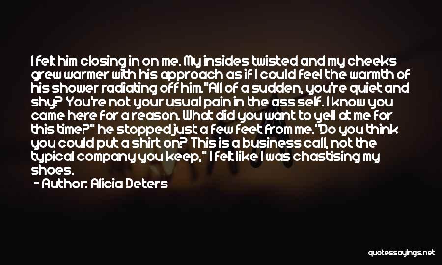 Alicia Deters Quotes: I Felt Him Closing In On Me. My Insides Twisted And My Cheeks Grew Warmer With His Approach As If