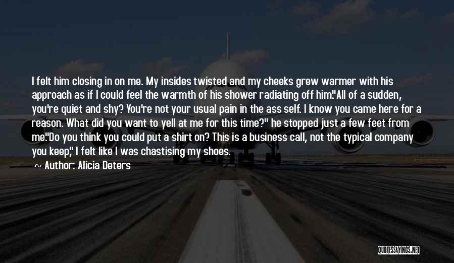 Alicia Deters Quotes: I Felt Him Closing In On Me. My Insides Twisted And My Cheeks Grew Warmer With His Approach As If